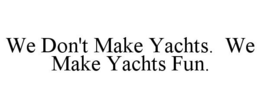 WE DON'T MAKE YACHTS. WE MAKE YACHTS FUN. trademark