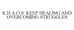 K.H.A.O.S. KEEP HEALING AND OVERCOMING STRUGGLES trademark