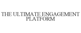 THE ULTIMATE ENGAGEMENT PLATFORM trademark