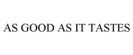 AS GOOD AS IT TASTES trademark