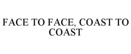 FACE TO FACE, COAST TO COAST trademark
