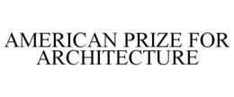 AMERICAN PRIZE FOR ARCHITECTURE trademark