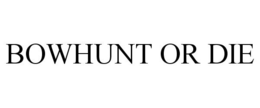 BOWHUNT OR DIE trademark