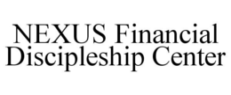 NEXUS FINANCIAL DISCIPLESHIP CENTER trademark