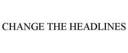 CHANGE THE HEADLINES trademark
