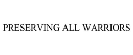 PRESERVING ALL WARRIORS trademark