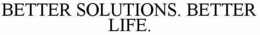 BETTER SOLUTIONS. BETTER LIFE. trademark