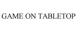 GAME ON TABLETOP trademark