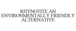 RHYNOTITE AN ENVIRONMENTALLY FRIENDLY ALTERNATIVE trademark