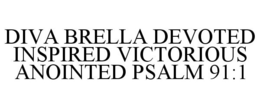 DIVA BRELLA DEVOTED INSPIRED VICTORIOUSANOINTED PSALM 91:1 trademark