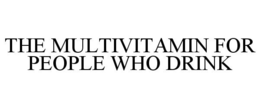 THE MULTIVITAMIN FOR PEOPLE WHO DRINK trademark