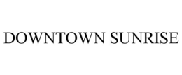 DOWNTOWN SUNRISE trademark