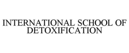 INTERNATIONAL SCHOOL OF DETOXIFICATION trademark