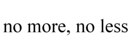 NO MORE, NO LESS trademark