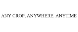 ANY CROP, ANYWHERE, ANYTIME trademark