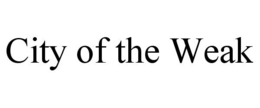 CITY OF THE WEAK trademark
