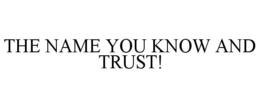 THE NAME YOU KNOW AND TRUST! trademark