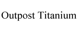OUTPOST TITANIUM trademark