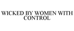 WICKED BY WOMEN WITH CONTROL trademark