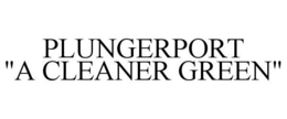PLUNGERPORT "A CLEANER GREEN" trademark