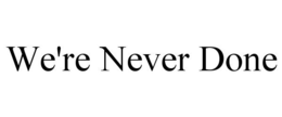 WE'RE NEVER DONE trademark
