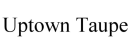 UPTOWN TAUPE trademark