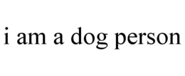 I AM A DOG PERSON trademark