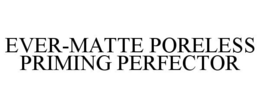 EVER-MATTE PORELESS PRIMING PERFECTOR trademark