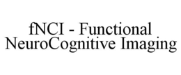 FNCI - FUNCTIONAL NEUROCOGNITIVE IMAGING trademark