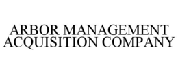 ARBOR MANAGEMENT ACQUISITION COMPANY trademark