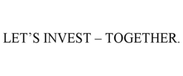 LET'S INVEST - TOGETHER. trademark