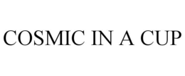 COSMIC IN A CUP trademark