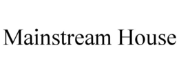 MAINSTREAM HOUSE trademark