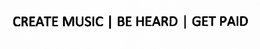 CREATE MUSIC | BE HEARD | GET PAID trademark
