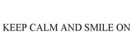 KEEP CALM AND SMILE ON trademark