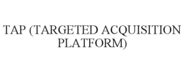 TAP (TARGETED ACQUISITION PLATFORM) trademark