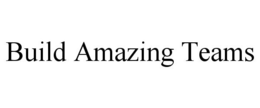 BUILD AMAZING TEAMS trademark