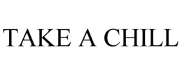 TAKE A CHILL trademark