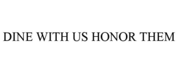 DINE WITH US HONOR THEM trademark