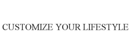 CUSTOMIZE YOUR LIFESTYLE trademark