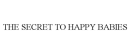THE SECRET TO HAPPY BABIES trademark