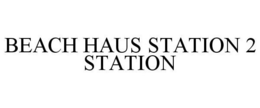 BEACH HAUS STATION 2 STATION trademark