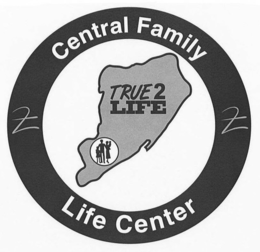 CENTRAL FAMILY LIFE CENTER TRUE 2 LIFE trademark