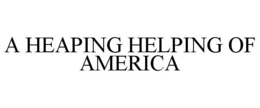 A HEAPING HELPING OF AMERICA trademark