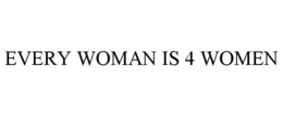 EVERY WOMAN IS 4 WOMEN trademark