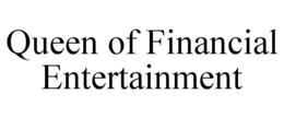 QUEEN OF FINANCIAL ENTERTAINMENT trademark