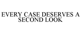 EVERY CASE DESERVES A SECOND LOOK trademark