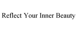 REFLECT YOUR INNER BEAUTY trademark