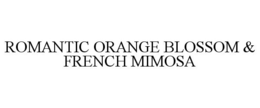 ROMANTIC ORANGE BLOSSOM & FRENCH MIMOSA trademark