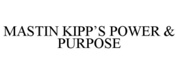 MASTIN KIPP'S POWER & PURPOSE trademark